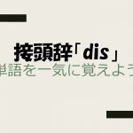 接頭辞「dis」を持つ英単語を一気に覚えよう!