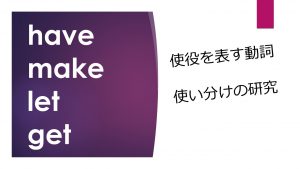 使役を表す動詞〔have, make, let, get〕の使い分けの研究 意味の違いは?