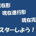 現在形 現在進行形 現在完了形 をマスターしよう!違いは何?【英文法】