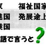 「国家・先進国・発展途上国・工業国・福祉国家」を英語で言うと?