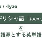 【-lysis / -lyze】で表されるギリシャ語「luein」を語源とする英単語