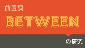 前置詞「between」の研究　意味/用法/訳し方/使い方を例文で説明