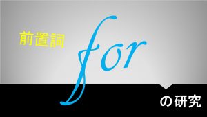 前置詞「for」の研究　用法/訳し方/使い方/意味を例文で説明