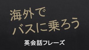 【英会話】海外でバスに乗る/バスを使う際の英語の表現/例文【80フレーズ収録】