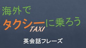 【英会話】海外でタクシーに乗る/使う/呼ぶ時の英語の表現/例文【146フレーズ収録】