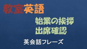 【教室(教師)英語】始業の挨拶と出席確認の英語表現【65フレーズ収録】