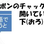 「ズボンのチャックが開いている/チャックを下す」を英語で言うと?