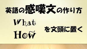 英語の感嘆文の作り方【WhatかHowを文頭に置く】