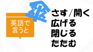 「傘をさす/開く/広げる/閉じる/たたむ」は英語で？