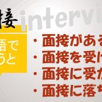 「面接がある」「面接を受ける」「面接に受かる/落ちる」は英語で?