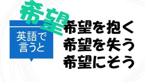 「希望を抱く」「希望を失う」「希望にそう」は英語で?