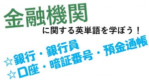 【金融機関】銀行・銀行員・口座・暗証番号・預金通帳を意味する英語は？