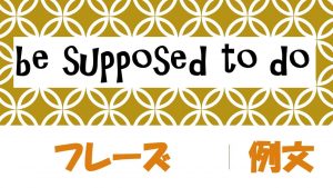 be supposed to do|意味と例文・フレーズ(36例)