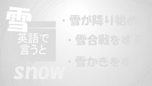 「雪が降り始める」「雪合戦をする」「雪かきをする」は英語で?