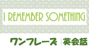 I remember something｜例文・フレーズ(38例)