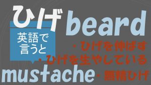 「ひげを伸ばす」「ひげを生やしている」「無精ひげ」は英語で?