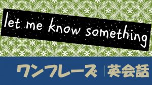 let me know something｜意味や例文・フレーズ(43例)