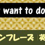 You want to do?|例文・フレーズ(54例)
