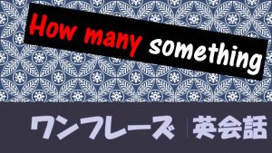「どれだけ～ですか？」は英語でHow many something?(例文あり)