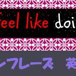 「~したい気分だ」は英語でI feel like doing(例文あり)