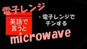 「電子レンジでチンする」は英語で？