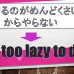 「~するのがめんどくさいからやらない」は英語でI'm too lazy to do(例文あり)