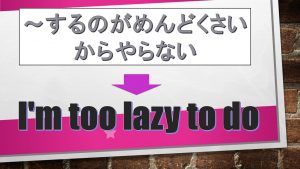 「～するのがめんどくさいからやらない」は英語でI'm too lazy to do(例文あり)