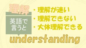 「理解が速い」「理解できない」「大体理解できる」は英語で？