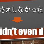 「~さえしなかった」は英語でI didn't even do(例文あり)